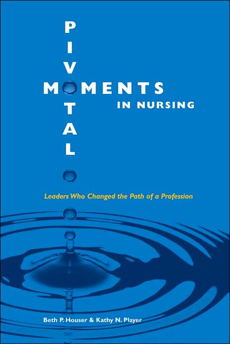Pivotal Moments in Nursing: Leaders Who Changed the Path of a Profession Vol 1: Vol 1