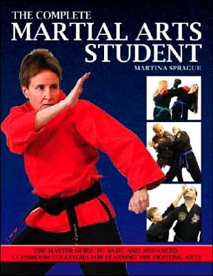 Complete Martial Arts Student: The Master Guide to Basic and Advanced Classroom Strategies for Learning the Fighting Arts