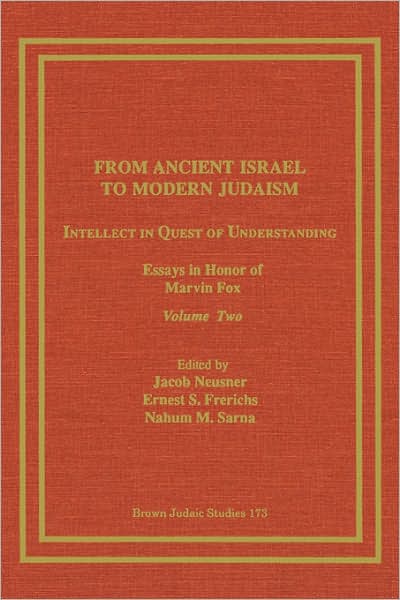 From Ancient Israel to Modern Judaism: Intellect in Quest of Understanding, Essays in Honor of Marvin Fox, Volume 2