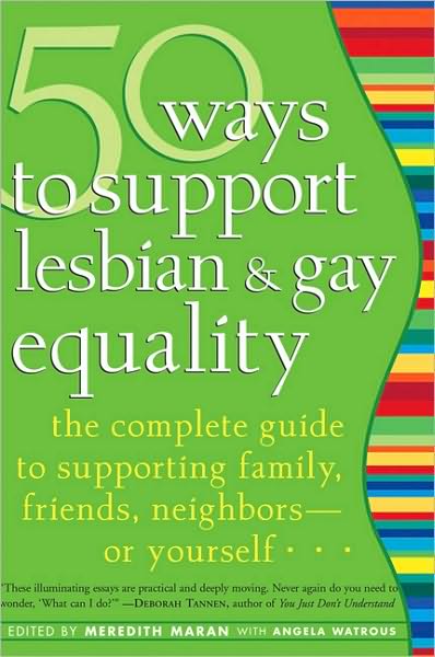 50 Ways to Support Lesbian and Gay Equality: The Complete Guide to Supporting Family, Friends, Neighbors--or Yourself