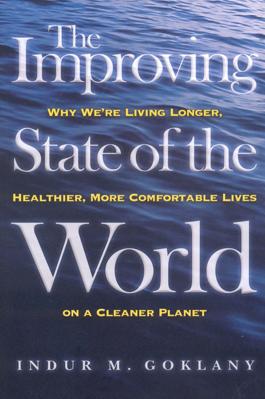 The Improving State of the World: Why We're Living Longer, Healthier, More Comfortable Lives on a Cleaner Planet