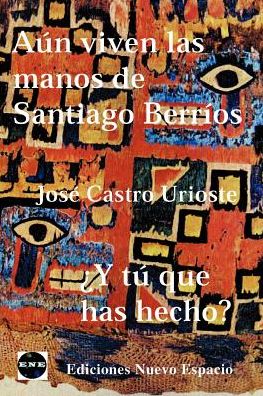 Aun Viven las Manos de Santiago Berrios: Y Tu que Has Hecho?