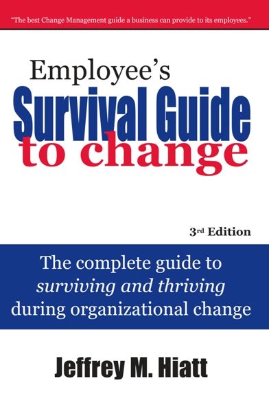 Employee's Survival Guide to Change: The Complete Guide to Surviving and Thriving During Organizational Change