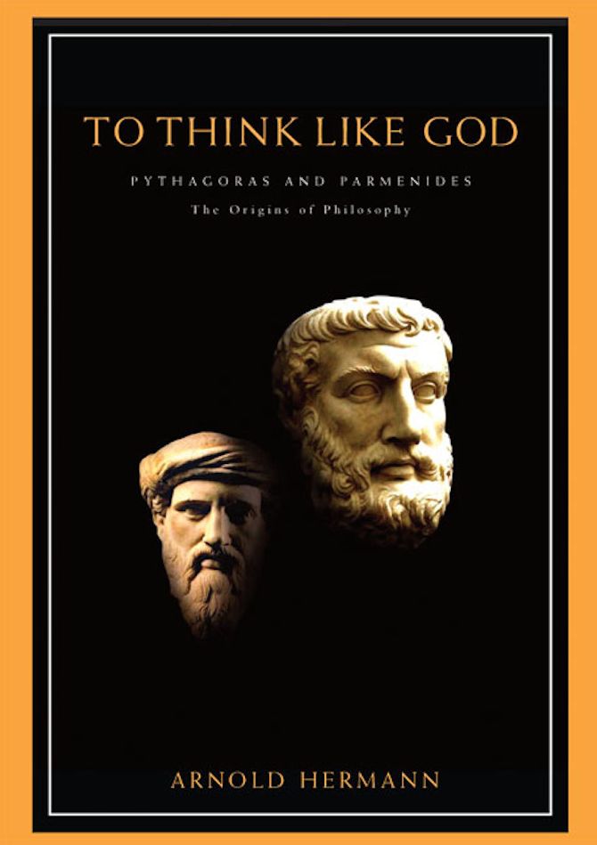 To Think Like God: Pythagoras and Parmenides, The Origins of Philosophy