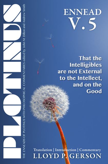 Plotinus ENNEAD V.5: That the Intelligibles are not External to the Intellect, and on the Good: Translation, with an Introduction, and Commentary
