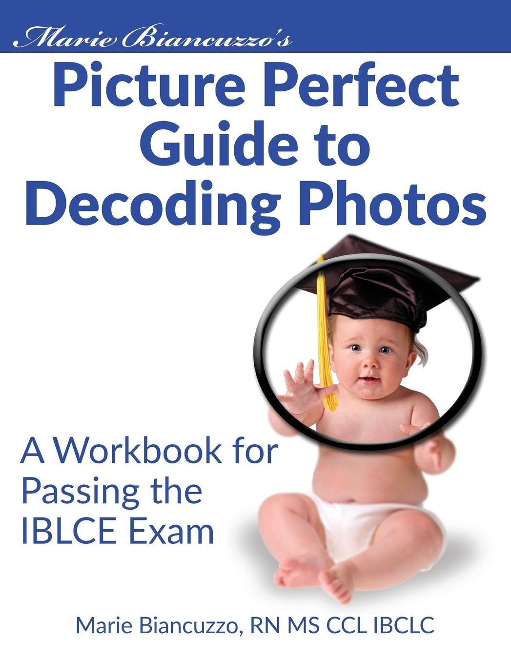 Marie Biancuzzo's Picture Perfect Guide to Decoding Photos: A Workbook for Passing the IBLCE Exam