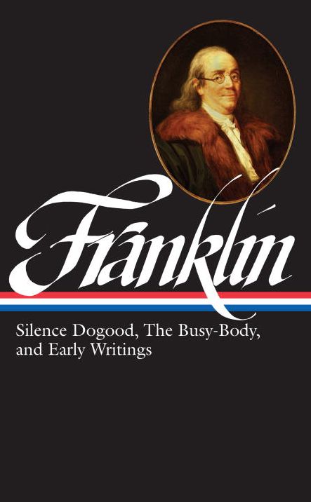 Benjamin Franklin: Silence Dogood, The Busy-Body, and Early Writings