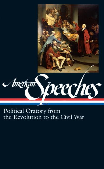 American Speeches: Political Oratory from the Revolution to the Civil War