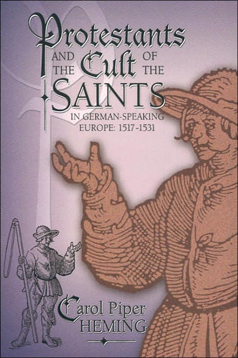 Protestants and the Cult of the Saints in German-Speaking Europe 1517-1531