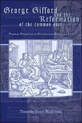 George Gifford and the Reformation of the Common Sort: Puritan Perspectives on Elizabethan Religious Life