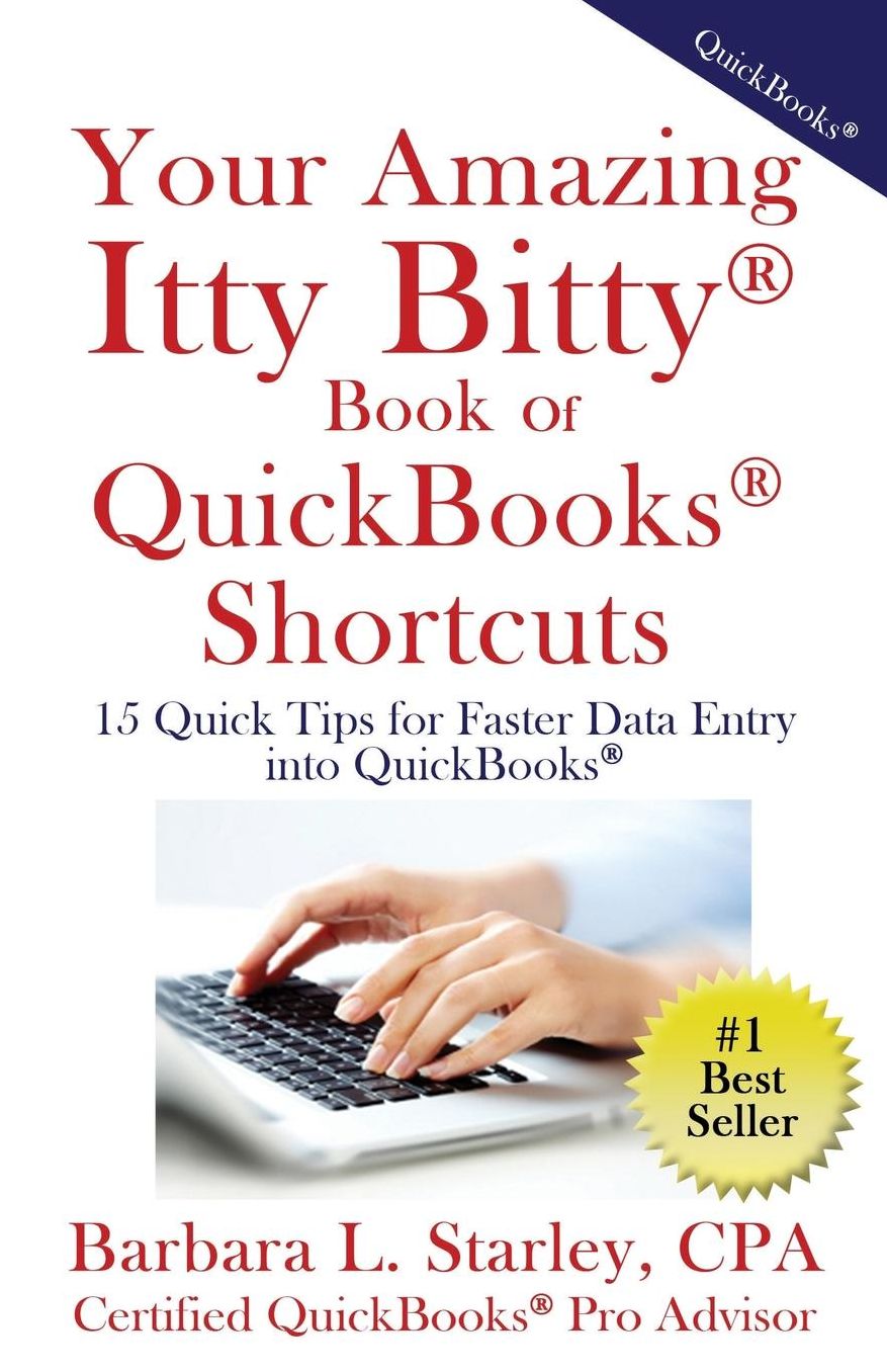 Your Amazing Itty BittyTM Book of QuickBooks® Shortcuts: 15 Simple Tips for Quicker Data Entry Into QuickBooks®
