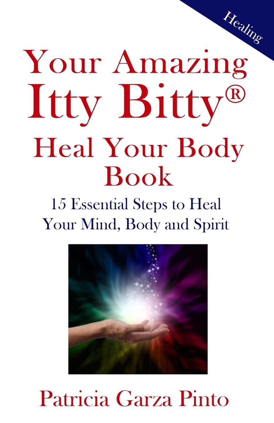 Your Amazing Itty BittyTM Heal Your Body Book: : 15 Simple Steps to Healing Your Body Mind and Spirit
