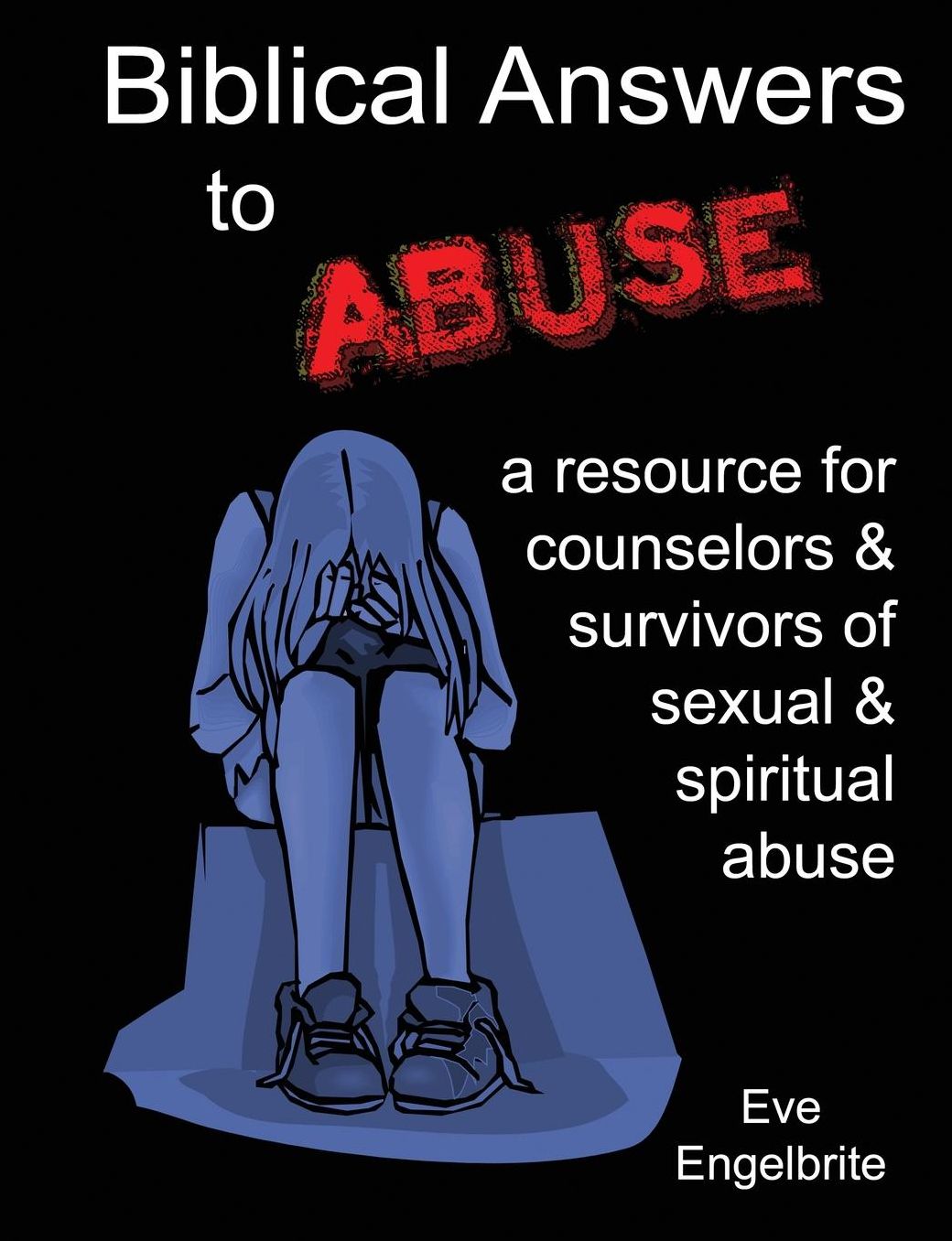 Biblical Answers to Abuse: A resource for counselors and survivors of spiritual and sexual Abuse