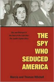 Spy Who Seduced America: Lies and Betrayal in the Heat of the Cold War: The Judith Coplon Story