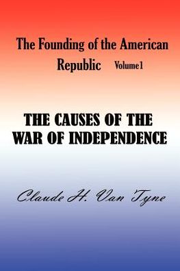 Founding of the American Republic: The Causes of the War of Independence