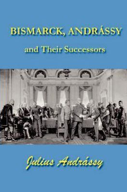 Bismark, Andrassy and Their Successors