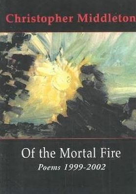 Of the Mortal Fire: Poems 1999-2002