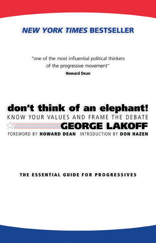 Don't Think of an Elephant!: Know Your Values and Frame the Debate: The Essential Guide for Progressives