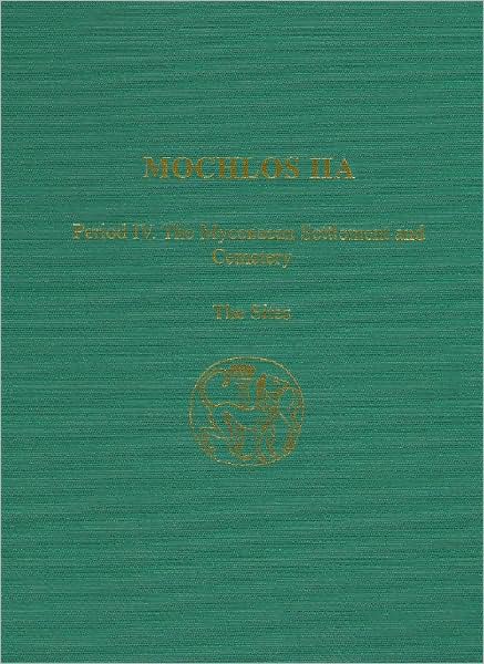 Mochlos IIA: Period IV. The Mycenaean Settlement and Cemetery, the Sites