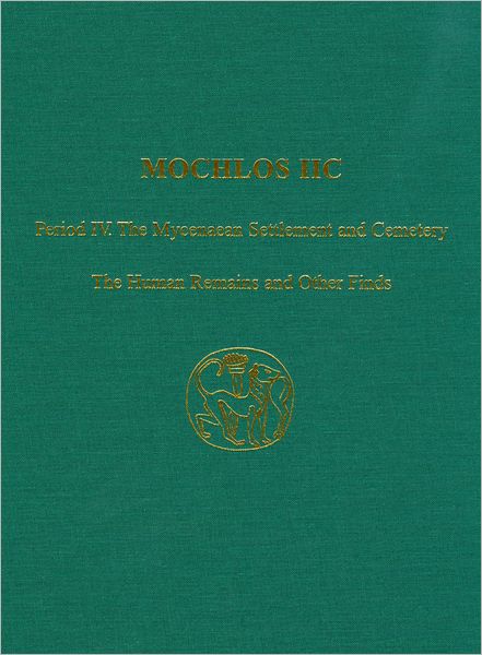Mochlos IIC, Period IV: The Mycenaean Settlement and Cemetery - the Human Remains and Other Finds