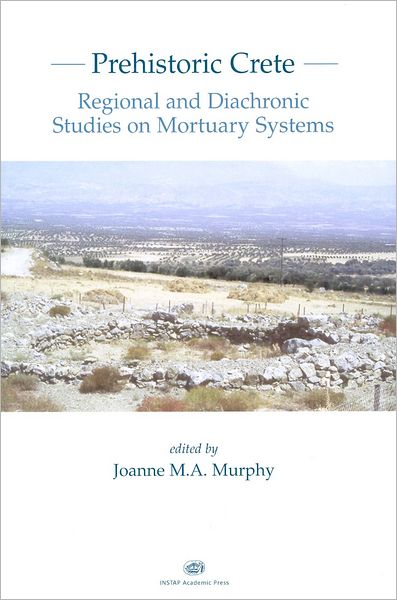 Prehistoric Crete: Regional and Diachronic Studies on Mortuary Systems