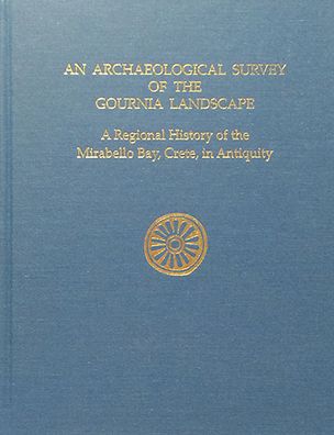 An Archaeological Survey of the Gournia Landscape: A Regional History of the Mirabello Bay, Crete, in Antiquity