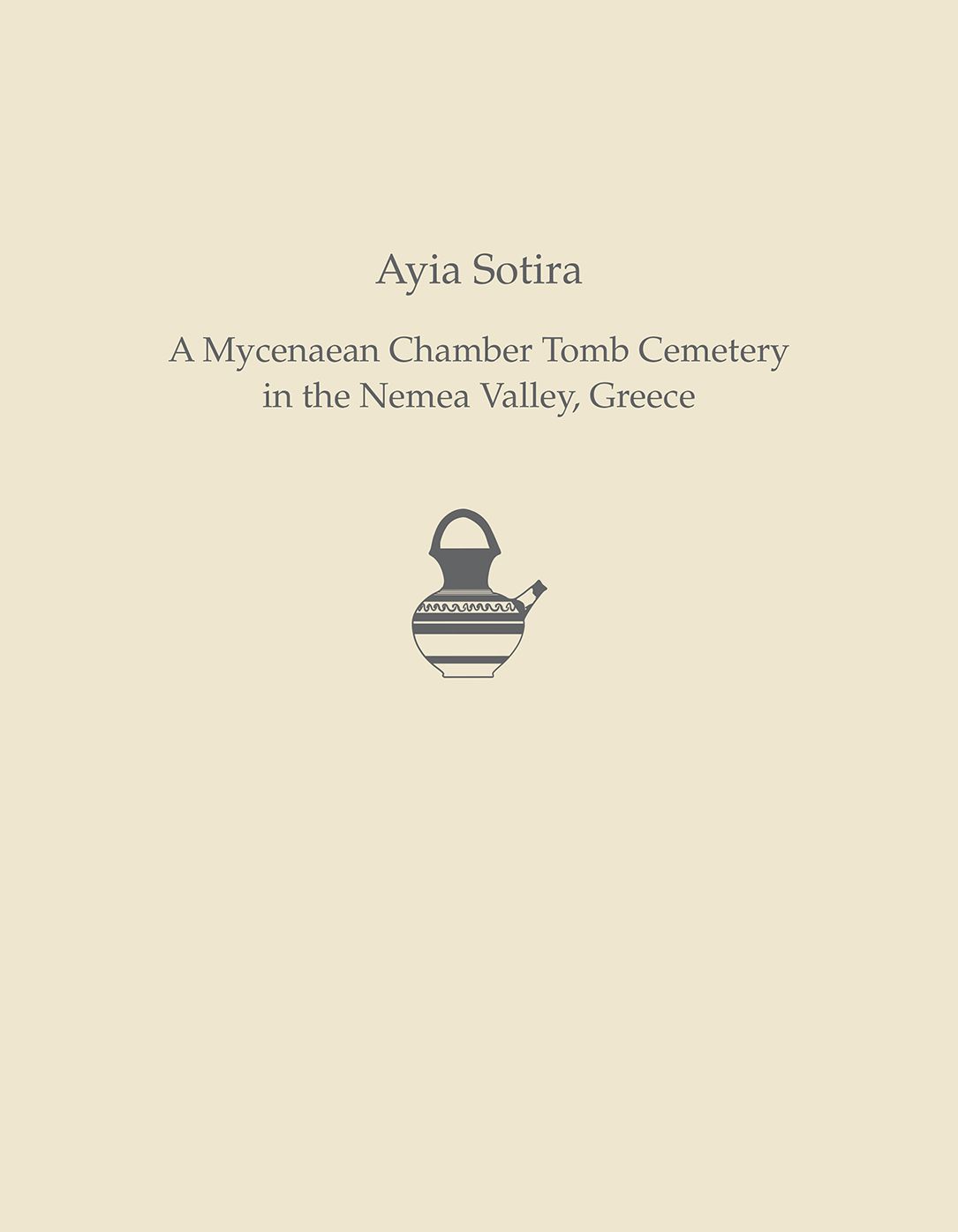 Ayia Sotira: A Mycenaean Chamber Tomb Cemetery in the Nemea Valley, Greece