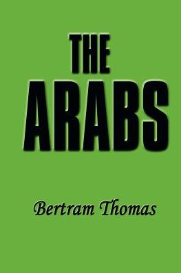 The Arabs: The Life-Story of a People Who Have Left Their Deep Impress on the World