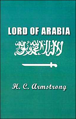 Lord of Arabia: Ibn Saud: An Intimate Study of a King