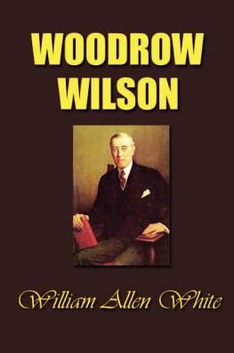 Woodrow Wilson: The Man, His Times and His Task
