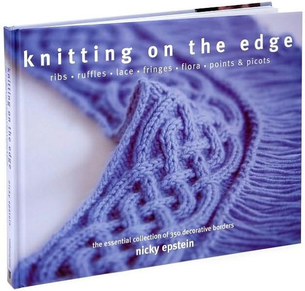 Knitting on the Edge: Ribs * Ruffles * Lace * Fringes * Floral * Points & Picots - The Essential Collection of 350 Decorative Borders