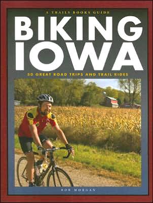 Biking Iowa: 50 Great Road Trips and Trail Rides