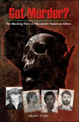 Got Murder? The Shocking True Story of Wisconsin's Notorious Killers