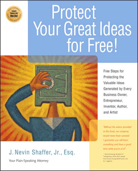 Protect Your Great Ideas for Free!: Free Steps for Protecting the Valuable Ideas Generated by Every Business Owner, Entreprenuer, Inventor, Author, and Artist