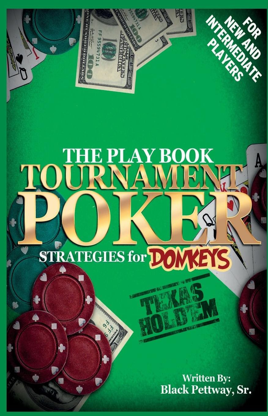Tournament Poker Strategies for Donkeys: The Play Book