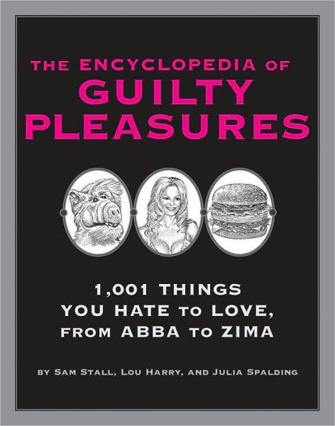 Encyclopedia of Guilty Pleasures: 1001 Things You Hate to Love