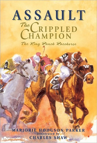 Assault: The Crippled Champion: The King Ranch Racehorse