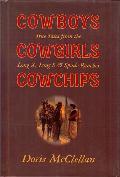 Cowboys Cowgirls Cowchips: True Tales from the Long X, Long S and Spade Ranches