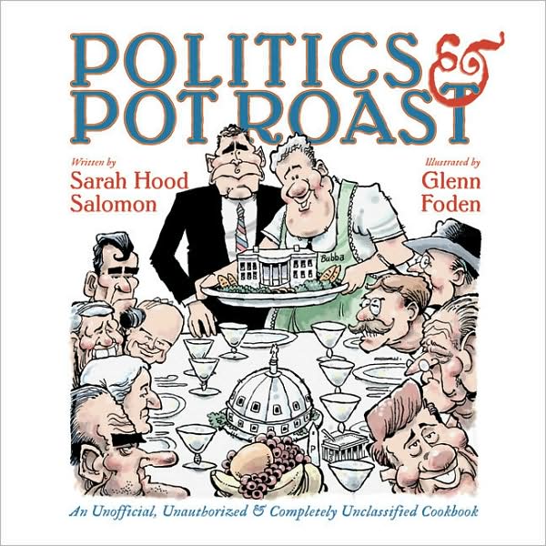 Politics and Pot Roast: An Unofficial, Unauthorized and Completely Unclassified Cookbook