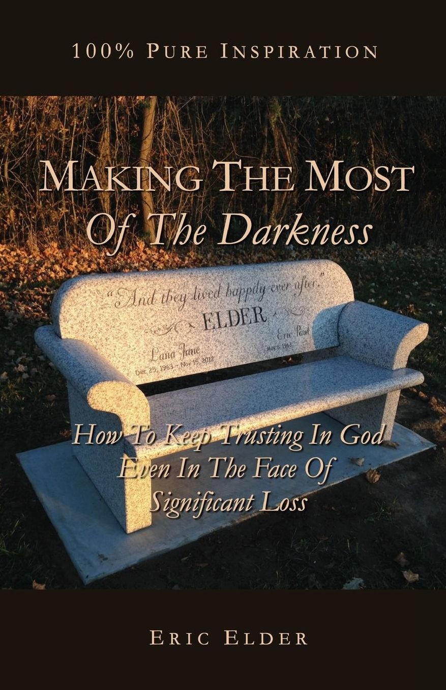 Making The Most Of The Darkness: How To Keep Trusting In God Even In The Face Of Significant Loss