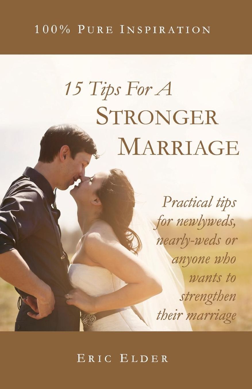 15 Tips For A Stronger Marriage: Practical tips for newlyweds, nearly-weds or anyone who wants to strengthen their marriage