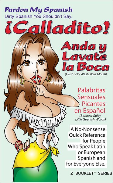 Calladito! Anda y Lavate La Boca: Pardon My Spanish! Dirty Spanish You Shouldn't Say.