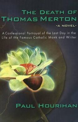 The Death of Thomas Merton: A Confessional Portrayal of the Last Day in the Life of the Famous Catholic Monk and Writer
