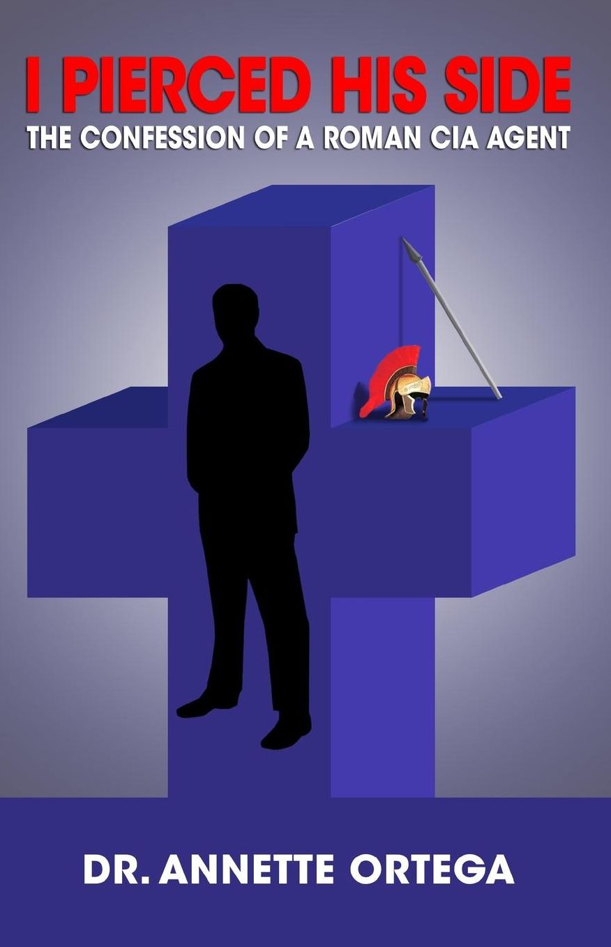 I Pierced His Side: The Confession Of A Roman CIA Agent
