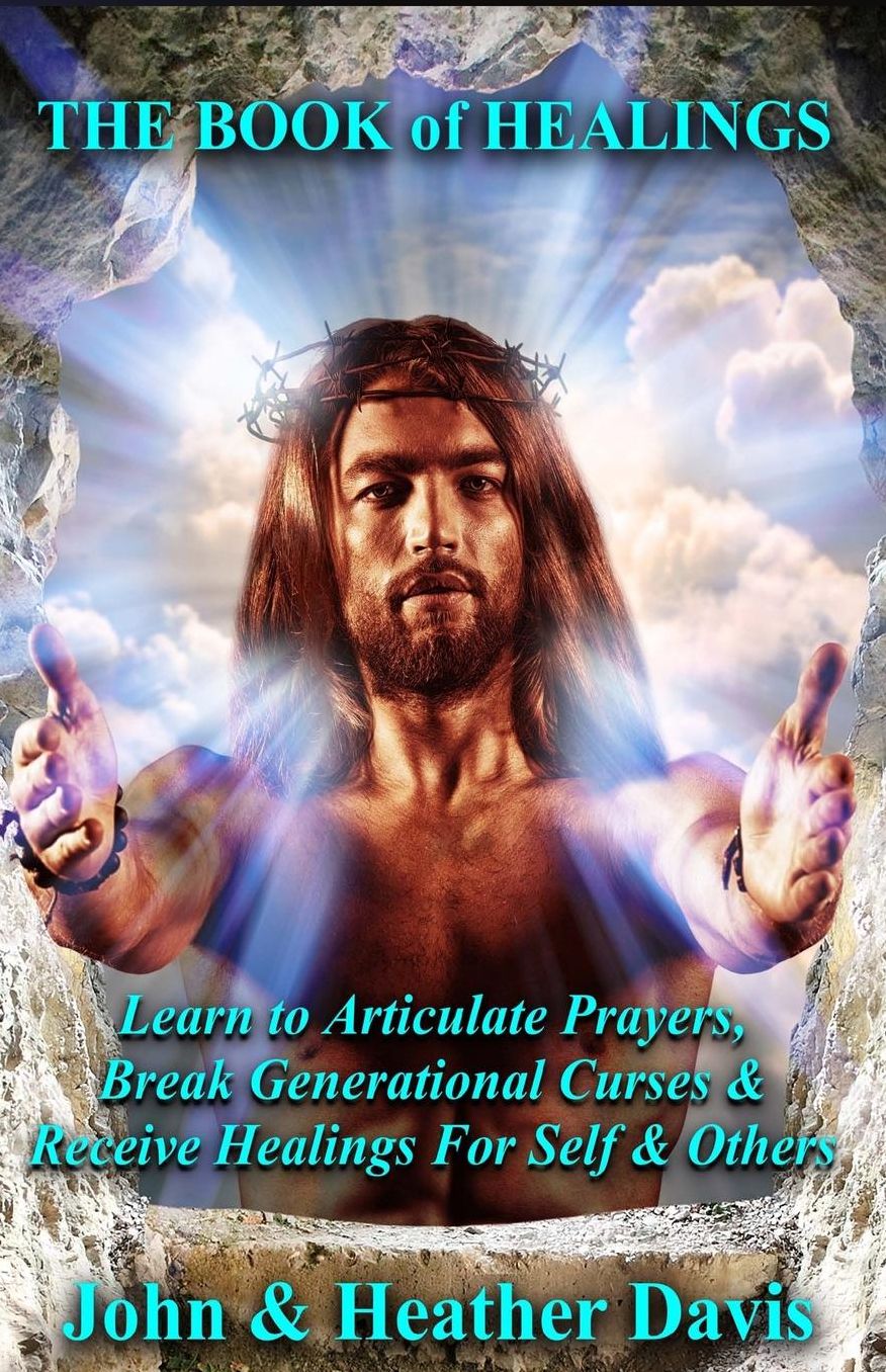 The Book Of Healings: Learn To Articulate Prayers, Break Generational Curses, And Receive Healings For Yourself And Your Family