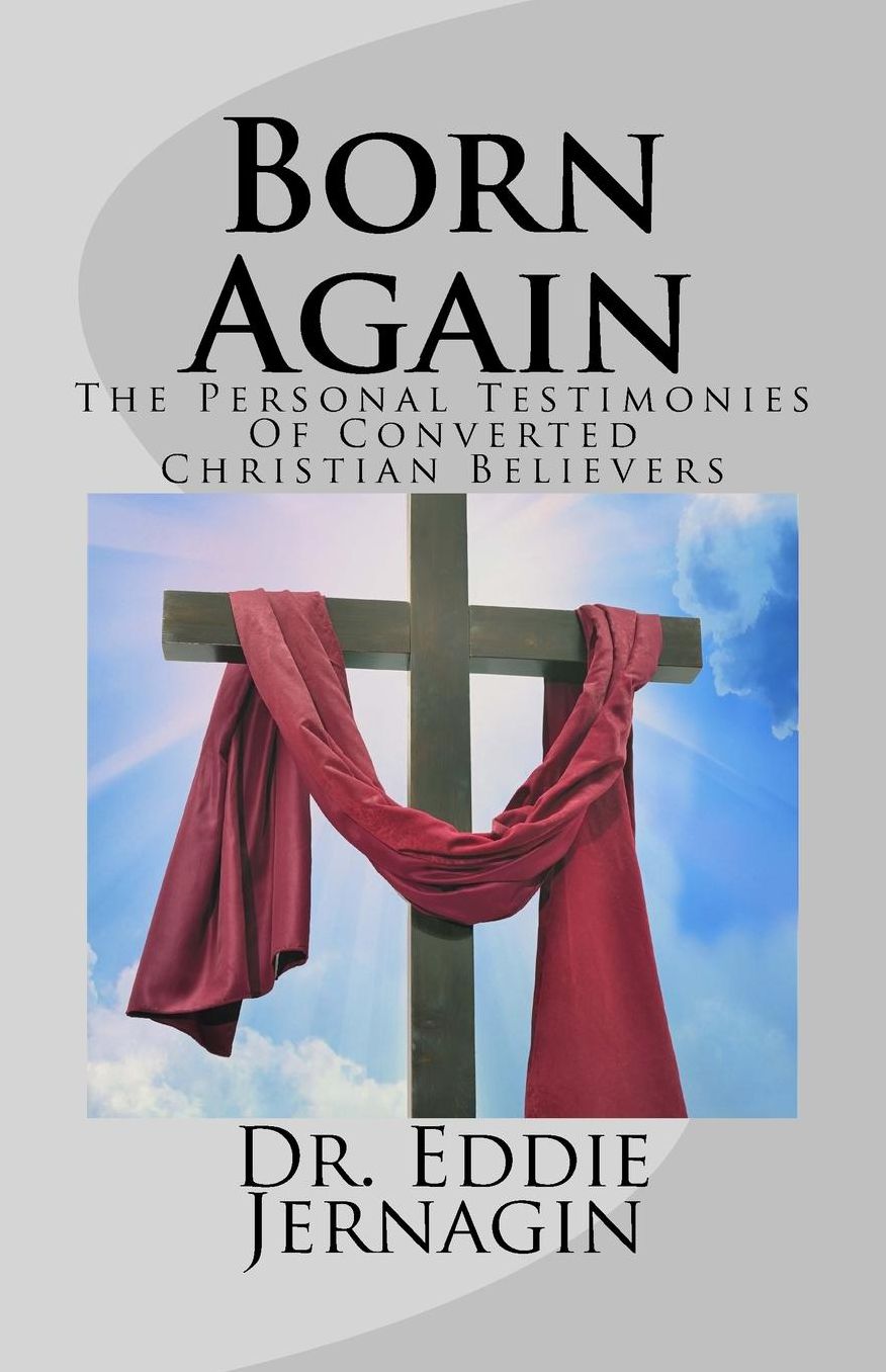 Born Again: The Personal Testimonies Of Converted Christian Believers