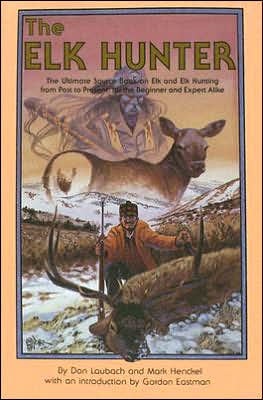 The Elk Hunter: The Ultimate Source Book on Elk and Elk Hunting from past to Present, for the Beginner and Expert Alike