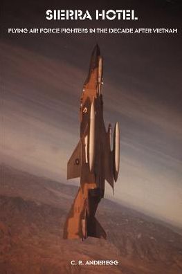 Sierra Hotel: Flying Airforce Fighters in the Decade after Vietnam