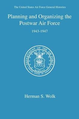 Planning and Organizing the Postwar Air Force 1943-1947