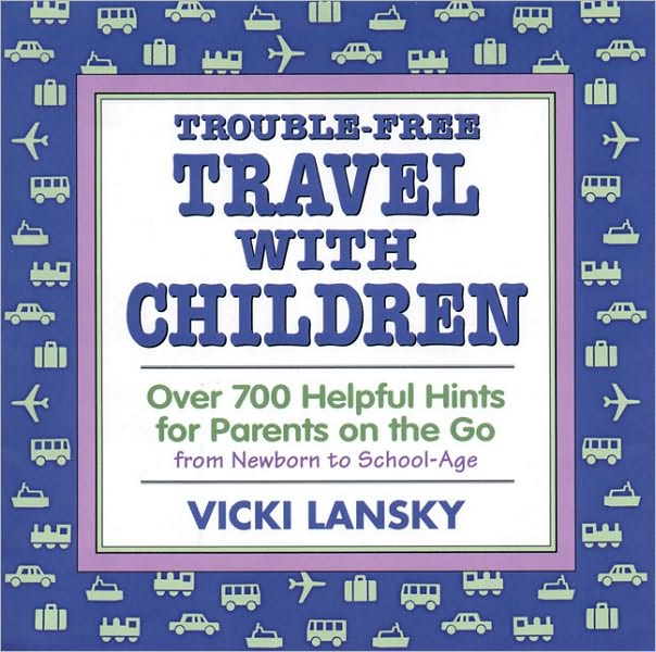 Trouble-Free Travel with Children: Helpful Hints for Parents on the Go